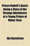 Prince Rudolf's Quest; Being A Story Of di Ida Kenniston edito da General Books