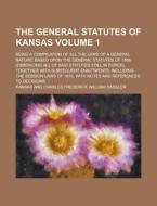 The General Statutes of Kansas; Being a Compilation of All the Laws of a General Nature, Based Upon the General Statutes of 1868 (Embracing All of Sai di Kansas edito da Rarebooksclub.com