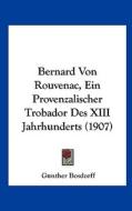 Bernard Von Rouvenac, Ein Provenzalischer Trobador Des XIII Jahrhunderts (1907) di Gunther Bosdorff edito da Kessinger Publishing
