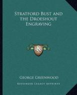 Stratford Bust and the Droeshout Engraving di George Greenwood edito da Kessinger Publishing