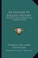 An Outline of English History: For Use in High Schools and Colleges (1910) di Norman MacLaren Trenholme edito da Kessinger Publishing