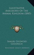 Illustrative Anecdotes of the Animal Kingdom (1845) di Samuel G. Goodrich edito da Kessinger Publishing