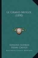 Le Grand Mogol (1890) di Edmond Audran, Henri Chivot, Alfred Duru edito da Kessinger Publishing