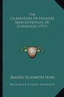 The Celebration of Nevada's Semicentennial of Statehood (1917) di Jeanne Elizabeth Wier edito da Kessinger Publishing