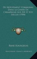 Du Mouvement Communal Dans Le Comte de Champagne Aux XII Et XIII Siecles (1904) di Rene Bourgeois edito da Kessinger Publishing