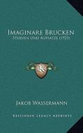 Imaginare Brucken: Studien Und Aufsatze (1921) di Jakob Wassermann edito da Kessinger Publishing