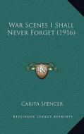 War Scenes I Shall Never Forget (1916) di Carita Spencer edito da Kessinger Publishing