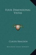 Four Dimensional Vistas di Claude Fayette Bragdon edito da Kessinger Publishing