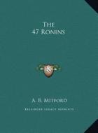 The 47 Ronins the 47 Ronins di A. B. Mitford edito da Kessinger Publishing