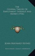 The General Theory of Employment Interest and Money (1936) di John Maynard Keynes edito da Kessinger Publishing