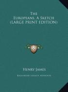 The Europeans, A Sketch (LARGE PRINT EDITION) di Henry James edito da Kessinger Publishing, LLC