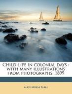 Child-life In Colonial Days : With Many di Alice Morse Earle edito da Nabu Press