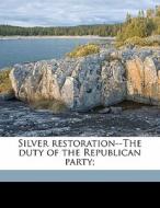 Silver Restoration--the Duty Of The Repu di Charles Arnette Towne edito da Nabu Press