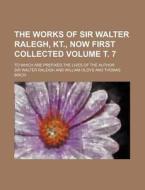 The Works of Sir Walter Ralegh, Kt., Now First Collected Volume . 7; To Which Are Prefixed the Lives of the Author di Walter Raleigh edito da Rarebooksclub.com
