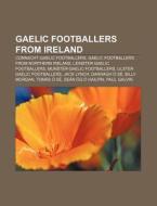 Connacht Gaelic Footballers, Gaelic Footballers From Northern Ireland, Leinster Gaelic Footballers di Source Wikipedia edito da General Books Llc