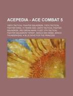 Acepedia - Ace Combat 5: 108th Tactical Fighter Squadron, 118th Tactical Fighter Wing, 15 Years Ago, 229th Tactical Fighter Squadron, 3rd Osean Naval di Source Wikia edito da Books Llc, Wiki Series