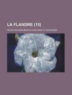 La Flandre (15); Revue Des Monuments D'histoire Et D'antiquites di Livres Groupe edito da General Books Llc