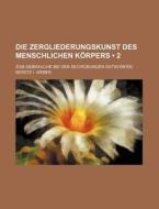 Die Zergliederungskunst Des Menschlichen Korpers (2 ); Zum Gebrauche Bei Den Secirubungen Entworfen di Moritz I. Weber edito da General Books Llc