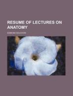 Resume of Lectures on Anatomy di Edmond Souchon edito da Rarebooksclub.com