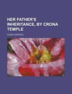 Her Father's Inheritance, by Crona Temple di Clara Corfield edito da Rarebooksclub.com