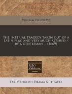 The Imperial Tragedy Taken Out Of A Lati di William Killigrew edito da Lightning Source Uk Ltd