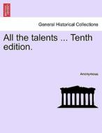 All the talents ... Tenth edition. di Anonymous edito da British Library, Historical Print Editions