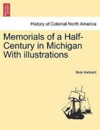 Memorials of a Half-Century in Michigan With illustrations di Bela Hubbard edito da British Library, Historical Print Editions