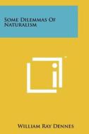 Some Dilemmas of Naturalism di William Ray Dennes edito da Literary Licensing, LLC