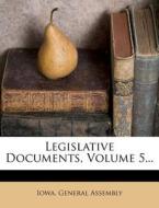 Legislative Documents, Volume 5... di Iowa General Assembly edito da Nabu Press