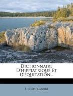 Dictionnaire D'Hippiatrique Et D' Quitation... di F. Joseph Cardini edito da Nabu Press