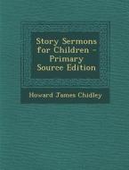 Story Sermons for Children di Howard James Chidley edito da Nabu Press