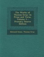 The Works of Thomas Gray: In Prose and Verse, Volume 3 di Edmund Gosse, Thomas Gray edito da Nabu Press