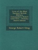 Lives of the Most Eminent British Military Commanders: Robert Lord Clive di George Robert Gleig edito da Nabu Press
