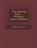 The Dancing Faun - Primary Source Edition di Florence Farr edito da Nabu Press