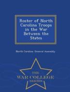 Roster Of North Carolina Troops In The War Between The States - War College Series edito da War College Series