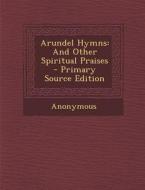 Arundel Hymns: And Other Spiritual Praises di Anonymous edito da Nabu Press