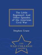 The Little Regiment di Stephen Crane edito da War College Series