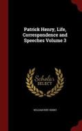 Patrick Henry, Life, Correspondence And Speeches; Volume 3 di William Wirt Henry edito da Andesite Press
