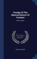 Vestige Of The Natural History Of Creation di Professor Robert Chambers edito da Sagwan Press