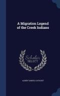 A Migration Legend Of The Creek Indians di Albert Samuel Gatschet edito da Sagwan Press