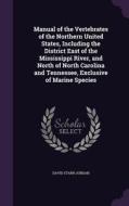Manual Of The Vertebrates Of The Northern United States, Including The District East Of The Mississippi River, And North Of North Carolina And Tenness di David Starr Jordan edito da Palala Press