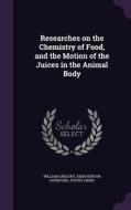 Researches On The Chemistry Of Food, And The Motion Of The Juices In The Animal Body di William Gregory, Eben Norton Horsford, Justus Liebig edito da Palala Press