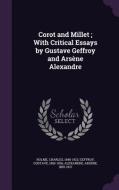 Corot And Millet; With Critical Essays By Gustave Geffroy And Arsene Alexandre di Charles Holme, Gustave Geffroy, Arsene Alexandre edito da Palala Press