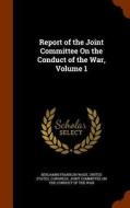 Report Of The Joint Committee On The Conduct Of The War, Volume 1 di Benjamin Franklin Wade edito da Arkose Press