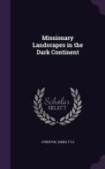 Missionary Landscapes In The Dark Continent di Johnston James F S S edito da Palala Press