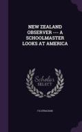 New Zealand Observer --- A Schoolmaster Looks At America di Festrachan Festrachan edito da Palala Press
