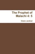 The Prophet of Malachi 4 di Edwin Jardinel edito da Lulu.com