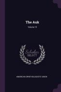 The Auk; Volume 15 di American Ornithologists' Union edito da CHIZINE PUBN