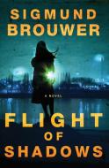 Flight of Shadows di Sigmund Brouwer edito da Waterbrook Press