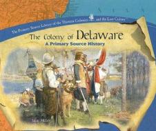 The Colony of Delaware: A Primary Source History di Jake Miller edito da PowerKids Press